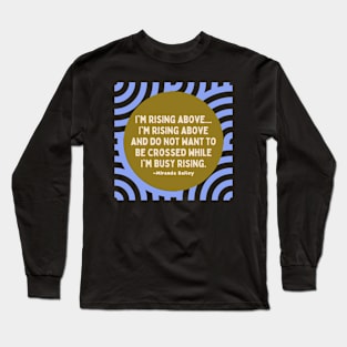 I'm rising above Long Sleeve T-Shirt